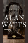 The Collected Letters of Alan Watts By Alan Watts, Joan Watts (Editor), Anne Watts (Editor) Cover Image