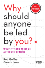 Why Should Anyone Be Led by You?: What It Takes to Be an Authentic Leader By Rob Goffee, Gareth Jones Cover Image