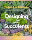 Designing with Succulents By Debra Lee Baldwin Cover Image