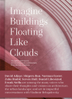 Imagine Buildings Floating Like Clouds: Thoughts and Visions on Contemporary Architecture from 101 Key Creatives By Vladimir Belogolovsky Cover Image