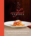 Felidia: Recipes from My Flagship Restaurant: A Cookbook By Lidia Matticchio Bastianich, Tanya Bastianich Manuali, Fortunato Nicotra Cover Image