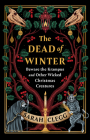 The Dead of Winter: Beware the Krampus and Other Wicked Christmas Creatures Cover Image
