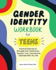 Gender Identity Workbook for Teens: Practical Exercises to Navigate Your Exploration, Support Your Journey, and Celebrate Who You Are Cover Image