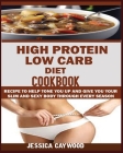 High Protein Low Carb Diet Cookbook: : Recipes to Help Tone You Up and Give You Your Slim and Sexy Body Through Every Season. Cover Image