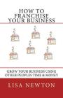 How To Franchise Your Business By Lisa Newton Cover Image