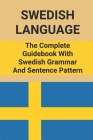 Swedish Language: The Complete Guidebook With Swedish Grammar And Sentence Pattern: Learning Swedish Cover Image