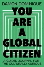 You are a Global Citizen: A Guided Journal for the Culturally Curious By Damon Dominique Cover Image