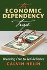 The Economic Dependency Trap: Breaking Free to Self Reliance By Calvin Helin, Bill Helin (Illustrator) Cover Image