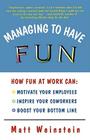 Managing to Have Fun: How Fun at Work Can Motivate Your Employees, Inspire Your Coworkers, and Boost Your Bottom Line Cover Image