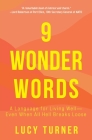9 Wonder Words: A Language for Living Well- Even When All Hell Breaks Loose By Lucy Turner Cover Image