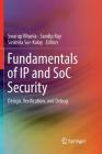 Fundamentals of IP and Soc Security: Design, Verification, and Debug By Swarup Bhunia (Editor), Sandip Ray (Editor), Susmita Sur-Kolay (Editor) Cover Image