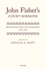 John Fisher's Court Sermons: Preaching for Lady Margaret, 1507-1509 By Cecilia A. Hatt (Editor) Cover Image