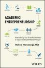 Academic Entrepreneurship: How to Bring Your Scientific Discovery to a Successful Commercial Product By Michele Marcolongo Cover Image