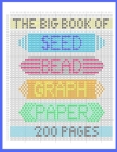The Big Book of Seed Bead Graph Paper: beading grid paper for designing your own beadwork patterns Cover Image