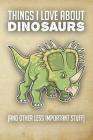Things I Love about Dinosaurs (and Other Less Important Stuff): Dinosaur Composition Notebook (6 X 9) By Jeff Parks Cover Image
