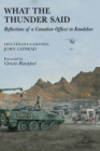 What the Thunder Said: Reflections of a Canadian Officer in Kandahar By John Conrad, Christie Blatchford (Foreword by) Cover Image
