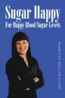 Sugar Happy- For Happy Blood Sugar Levels By Nadia Al-Samarrie Cover Image