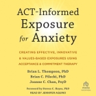 Act-Informed Exposure for Anxiety: Creating Effective, Innovative, and Values-Based Exposures Using Acceptance and Commitment Therapy Cover Image