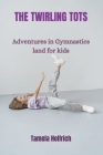The Twirling Tots: Adventures in Gymnastics land for kids Cover Image