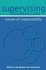 Supervising Counsellors: Issues of Responsibility (Counselling Supervision) By Sue Wheeler (Editor), David King (Editor) Cover Image