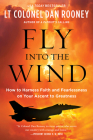 Fly Into the Wind: How to Harness Faith and Fearlessness on Your Ascent to Greatness Cover Image