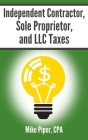 Independent Contractor, Sole Proprietor, and LLC Taxes: Explained in 100 Pages or Less By Mike Piper Cover Image
