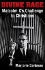 Divine Rage: Malcolm X's Challenge to Twentieth Century Christians By Marjorie Corbman Cover Image