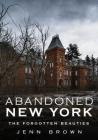 Abandoned New York: The Forgotten Beauties Cover Image