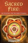 Sacred Fire: Activating the Second Chakra By Saqqarah Cover Image