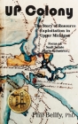 U.P. Colony: The Story of Resource Exploitation in Upper Michigan -- Focus on Sault Sainte Marie Industries Cover Image