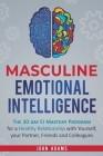 Masculine Emotional Intelligence: The 30 Day EI Mastery Program for a Healthy Relationship with Yourself, Your Partner, Friends, and Colleagues By John Adams Cover Image