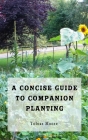 A Concise Guide to Companion Planting (Gardening Guides #1) Cover Image