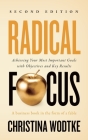 Radical Focus: Achieving Your Most Important Goals with Objectives and Key Results By Christina R. Wodtke Cover Image