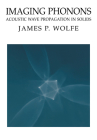 Imaging Phonons: Acoustic Wave Propagation in Solids By James P. Wolfe Cover Image