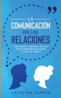 La Comunicación en las Relaciones: Cómo Crear y Mantener Vínculos con las Personas en el Amor, la Vida y el Trabajo Cover Image