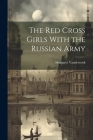 The Red Cross Girls With the Russian Army By Margaret Vandercook Cover Image
