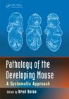 Pathology of the Developing Mouse: A Systematic Approach By Brad Bolon (Editor) Cover Image