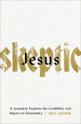 Jesus Skeptic: A Journalist Explores the Credibility and Impact of Christianity By John S. Dickerson Cover Image