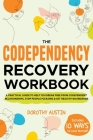 The Codependency Recovery Workbook: A Practical Guide to Help You Break Free from Codependent Relationships, Stop People Pleasing & Set Healthy Bounda By Dorothy Austin Cover Image