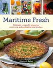 Maritime Fresh: Delectable Recipes for Preparing, Preserving, and Celebrating Local Produce By Elisabeth Bailey, Kelly Neil (Photographer) Cover Image