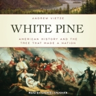 White Pine: American History and the Tree That Made a Nation By Andrew Vietze, Gabriel Vaughan (Read by) Cover Image