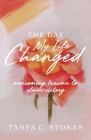 The Day My Life Changed: Overcoming Trauma to Claim Victory By Tanya C. Stokes Cover Image