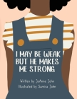 I May be Weak But He Makes Me Strong Cover Image