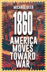 1860: America Moves Toward War (The Drieborg Chronicles #1) By Michael J. Deeb Cover Image
