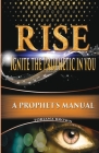 Rise: Ignite the Prophetic in You: A Prophet's Manual By Toriana Brown Cover Image