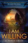 I Am Willing: The Last Word On Healing From The God Who Heals By M. Patrick Gibson Cover Image