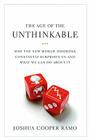 The Age of the Unthinkable: Why the New World Disorder Constantly Surprises Us And What We Can Do About It Cover Image