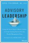 Advisory Leadership: Using the Seven Steps of Heart Culture to Create Lasting Success for Any Wealth Management Firm By Greg Friedman, Deena B. Katz (Foreword by) Cover Image