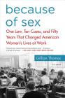 Because of Sex: One Law, Ten Cases, and Fifty Years That Changed American Women's Lives at Work By Gillian Thomas Cover Image