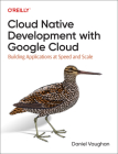 Cloud Native Development with Google Cloud: Building Applications at Speed and Scale By Daniel Vaughan Cover Image